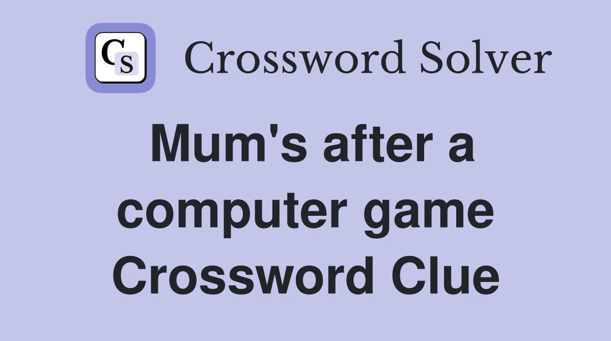Mum's after a computer game Crossword Clue
