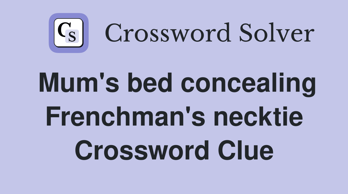 Mum's bed concealing Frenchman's necktie Crossword Clue