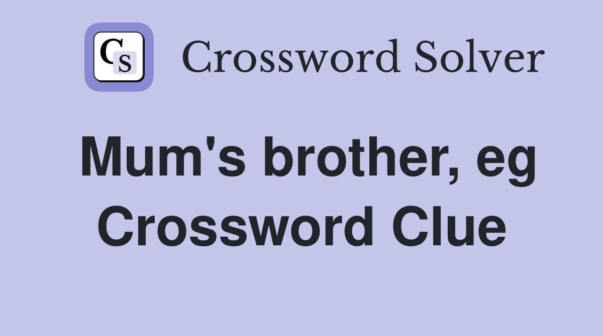 Mum's brother, eg Crossword Clue
