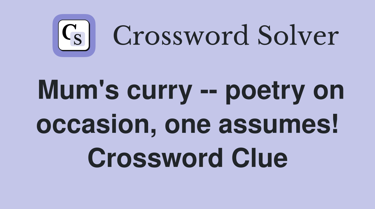 Mum's curry -- poetry on occasion, one assumes! Crossword Clue