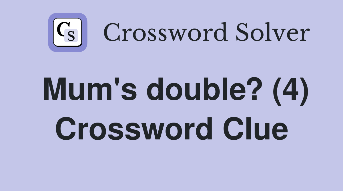 Mum's double? (4) Crossword Clue