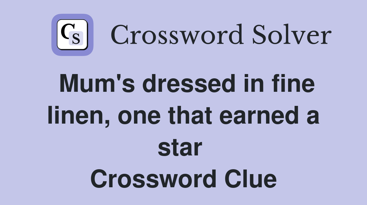 Mum's dressed in fine linen, one that earned a star  Crossword Clue