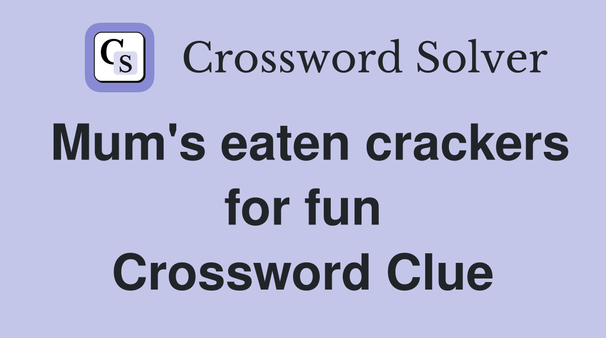 Mum's eaten crackers for fun Crossword Clue