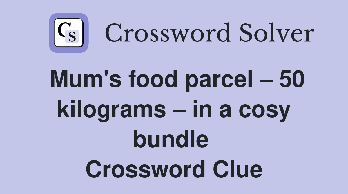 Mum's food parcel – 50 kilograms – in a cosy bundle  Crossword Clue