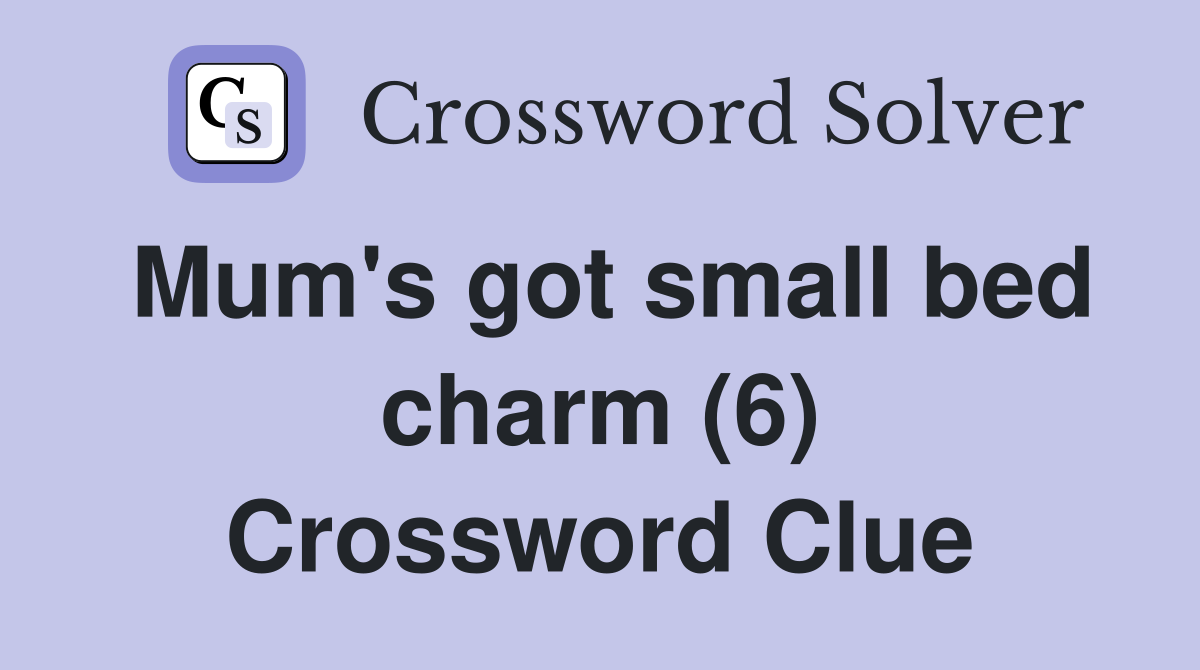 Mum's got small bed charm (6) Crossword Clue