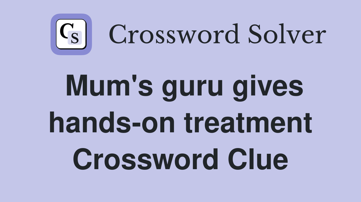 Mum's guru gives hands-on treatment Crossword Clue