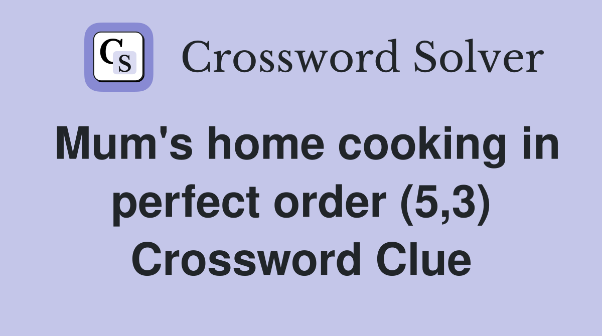 Mum's home cooking in perfect order (5,3) Crossword Clue