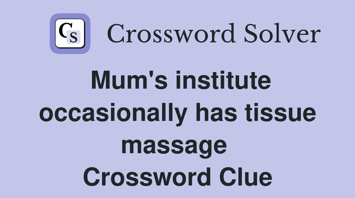 Mum's institute occasionally has tissue massage  Crossword Clue