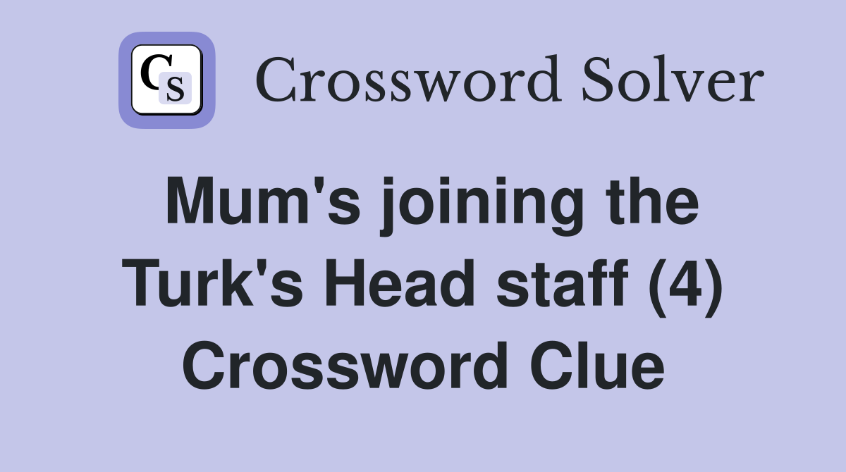 Mum's joining the Turk's Head staff (4) Crossword Clue