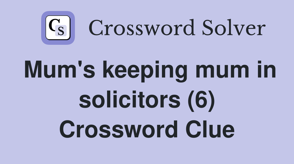 Mum's keeping mum in solicitors (6) Crossword Clue