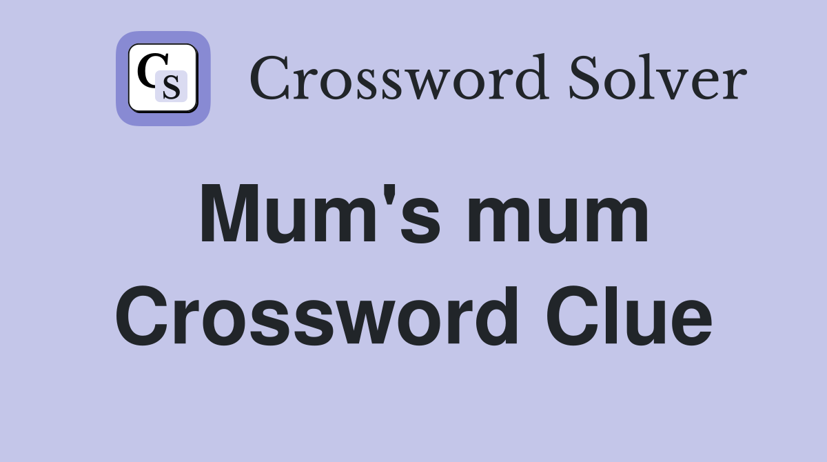 Mum's mum Crossword Clue