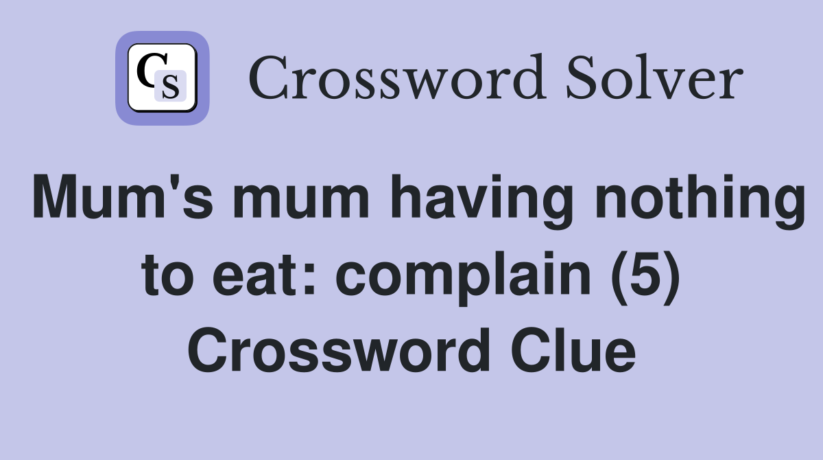 Mum's mum having nothing to eat: complain (5) Crossword Clue