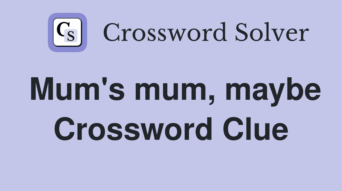 Mum's mum, maybe Crossword Clue
