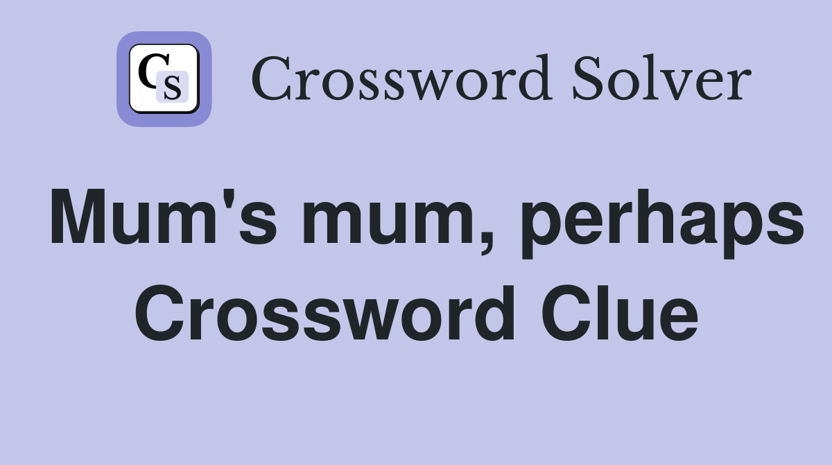 Mum's mum, perhaps Crossword Clue