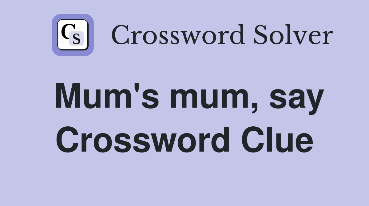 Mum's mum, say Crossword Clue