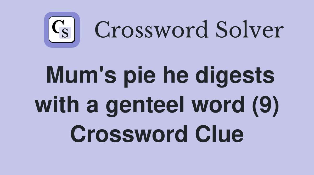 Mum's pie he digests with a genteel word (9) Crossword Clue