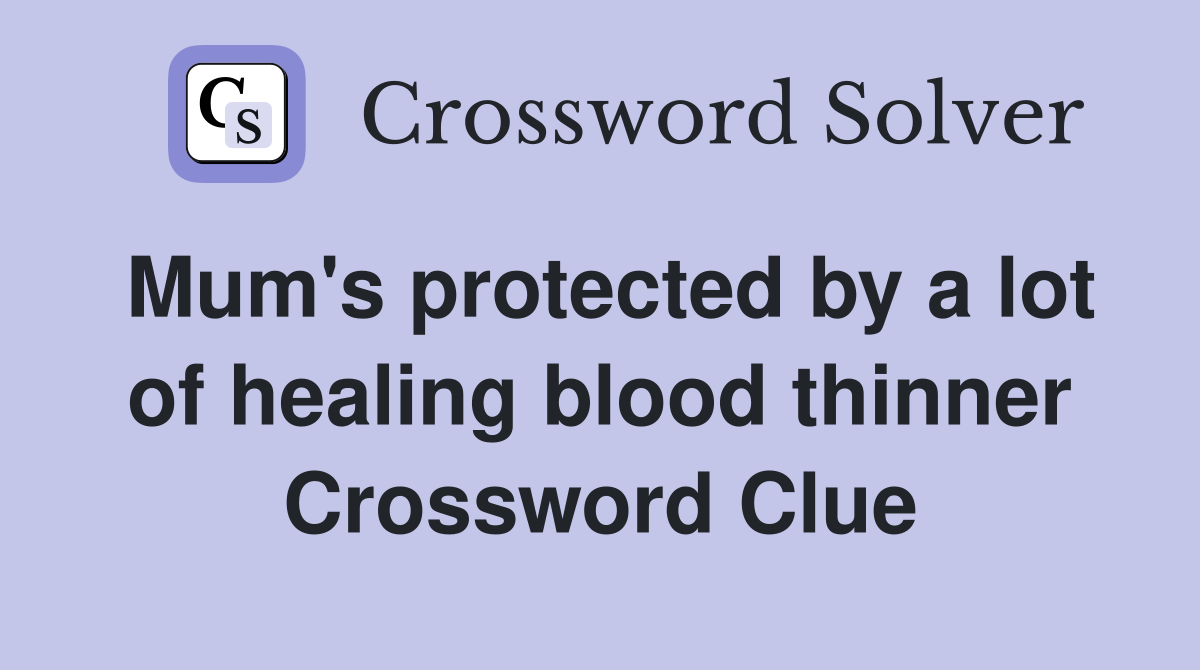 Mum's protected by a lot of healing blood thinner Crossword Clue