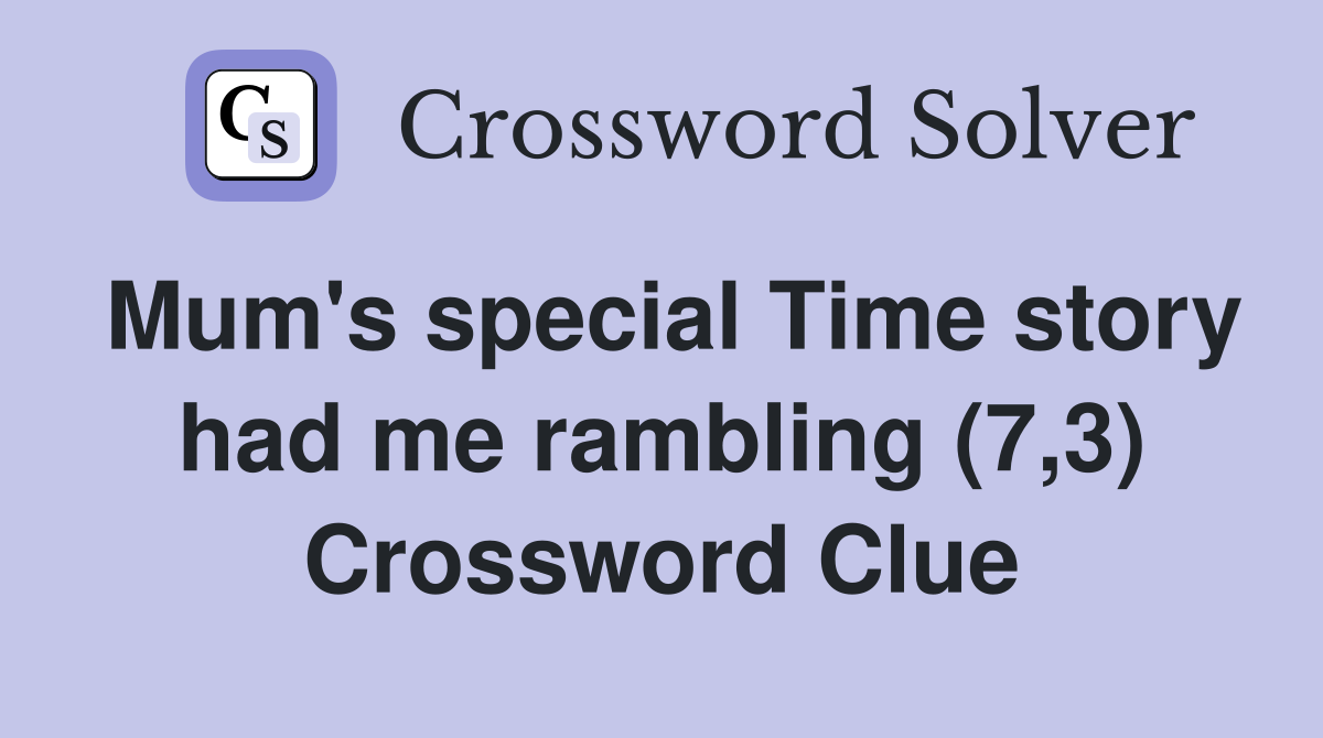 Mum's special Time story had me rambling (7,3) Crossword Clue
