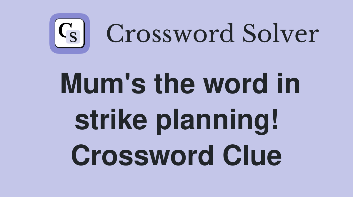 Mum's the word in strike planning! Crossword Clue