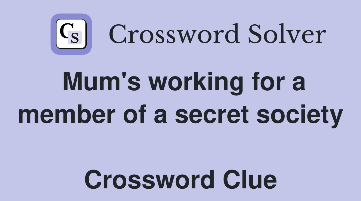 Mum's working for a member of a secret society  Crossword Clue