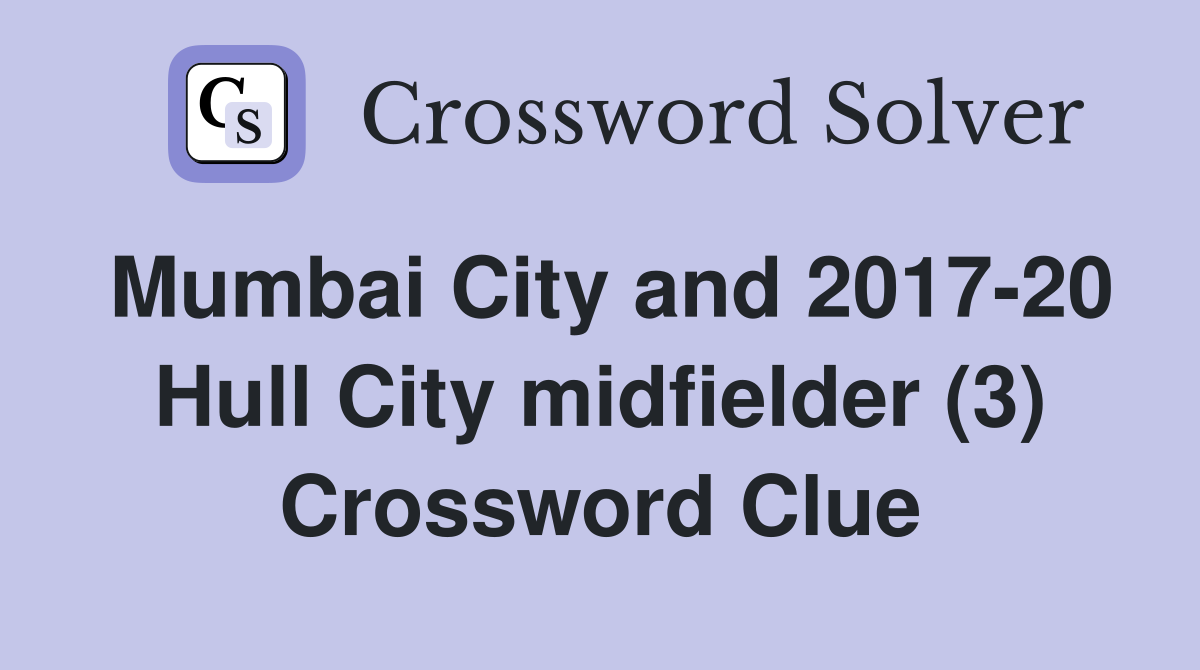 Mumbai City and 2017-20 Hull City midfielder (3) Crossword Clue
