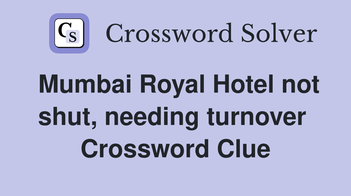 Mumbai Royal Hotel not shut, needing turnover  Crossword Clue