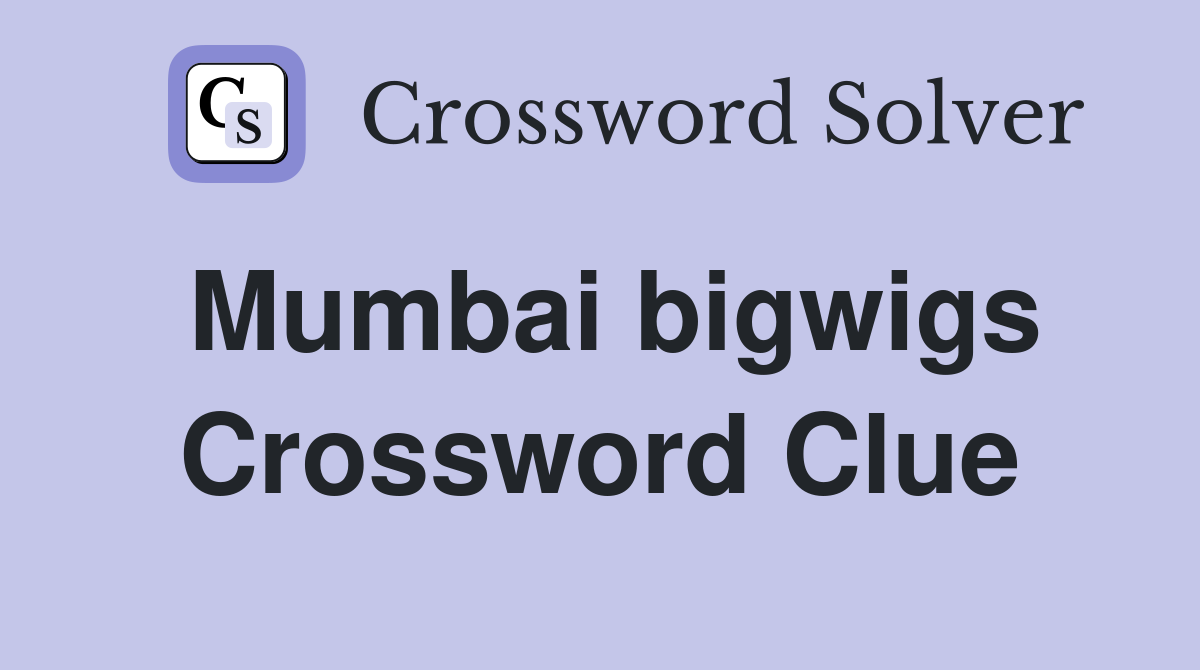 Mumbai bigwigs Crossword Clue