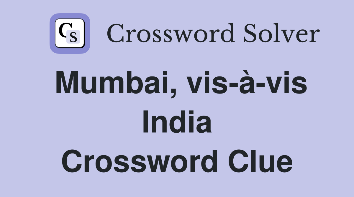 Mumbai, vis-à-vis India Crossword Clue
