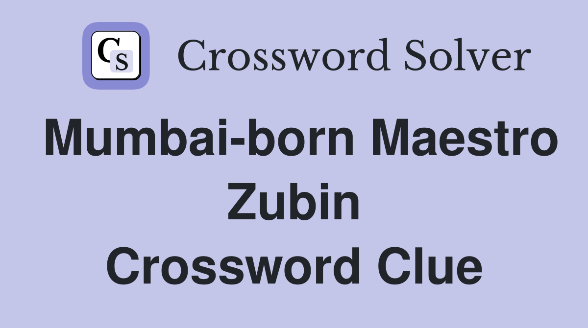 Mumbai-born Maestro Zubin Crossword Clue
