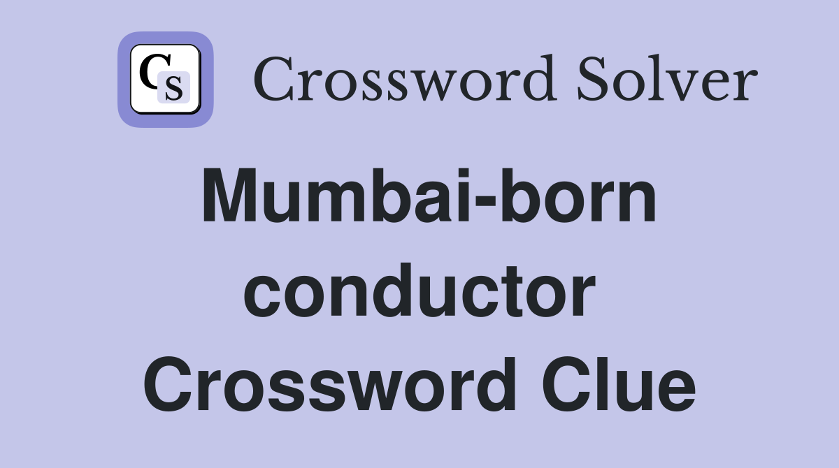Mumbai-born conductor Crossword Clue
