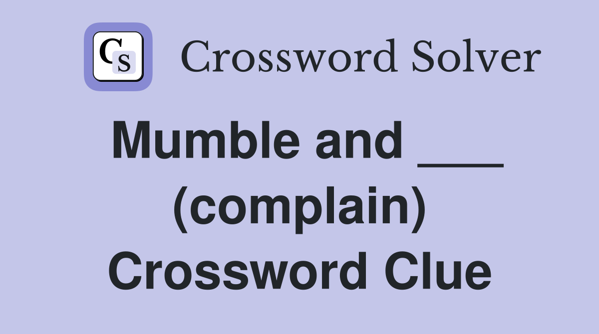 Mumble and ___ (complain) Crossword Clue