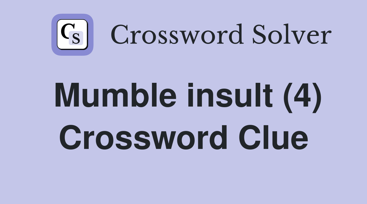Mumble insult (4) Crossword Clue