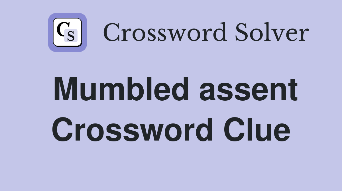 Mumbled assent Crossword Clue