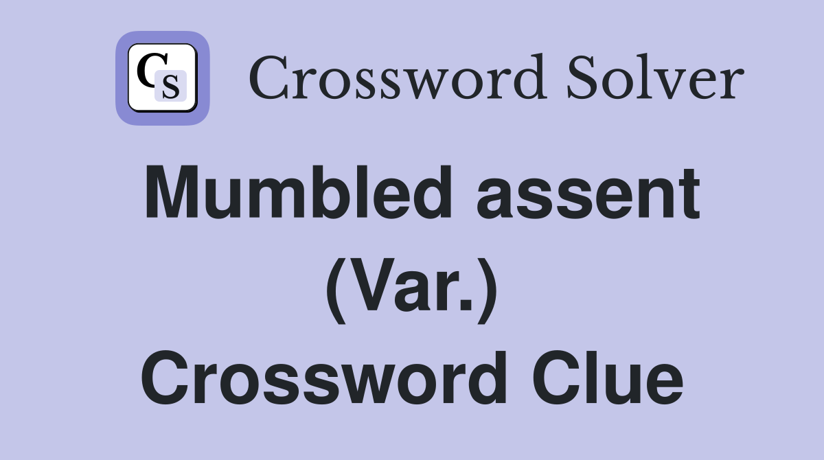 Mumbled assent (Var.) Crossword Clue