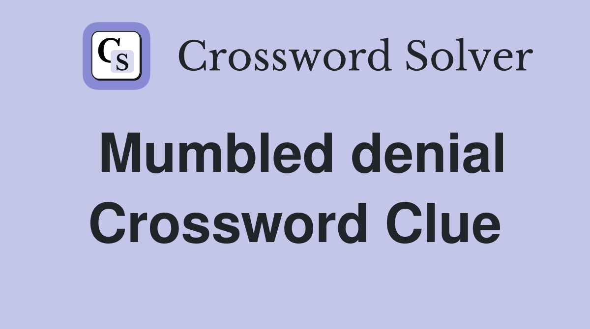 Mumbled denial Crossword Clue
