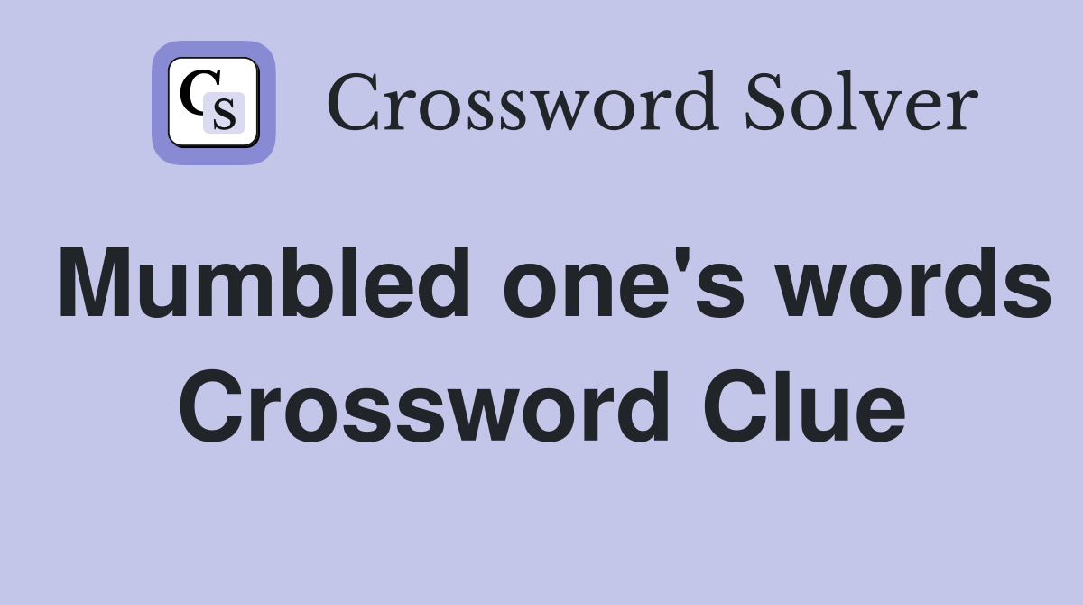 Mumbled one's words Crossword Clue