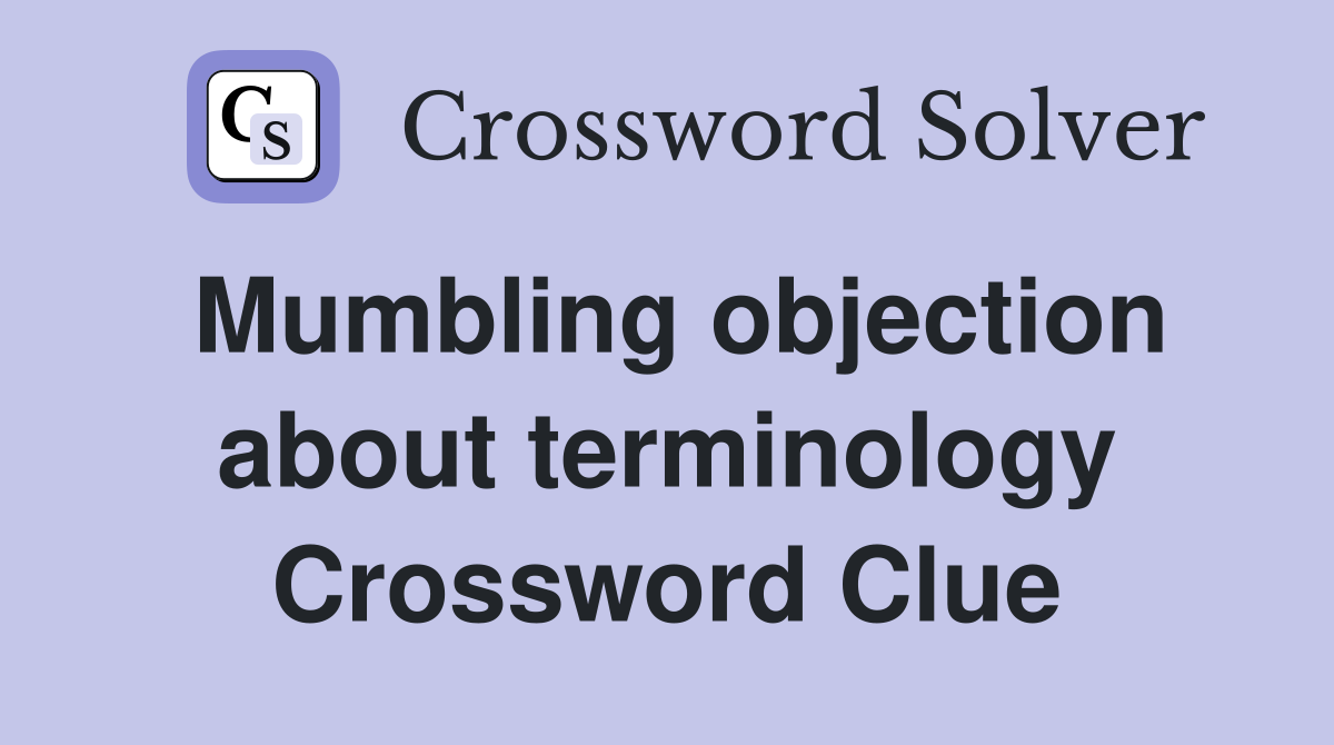 Mumbling objection about terminology Crossword Clue