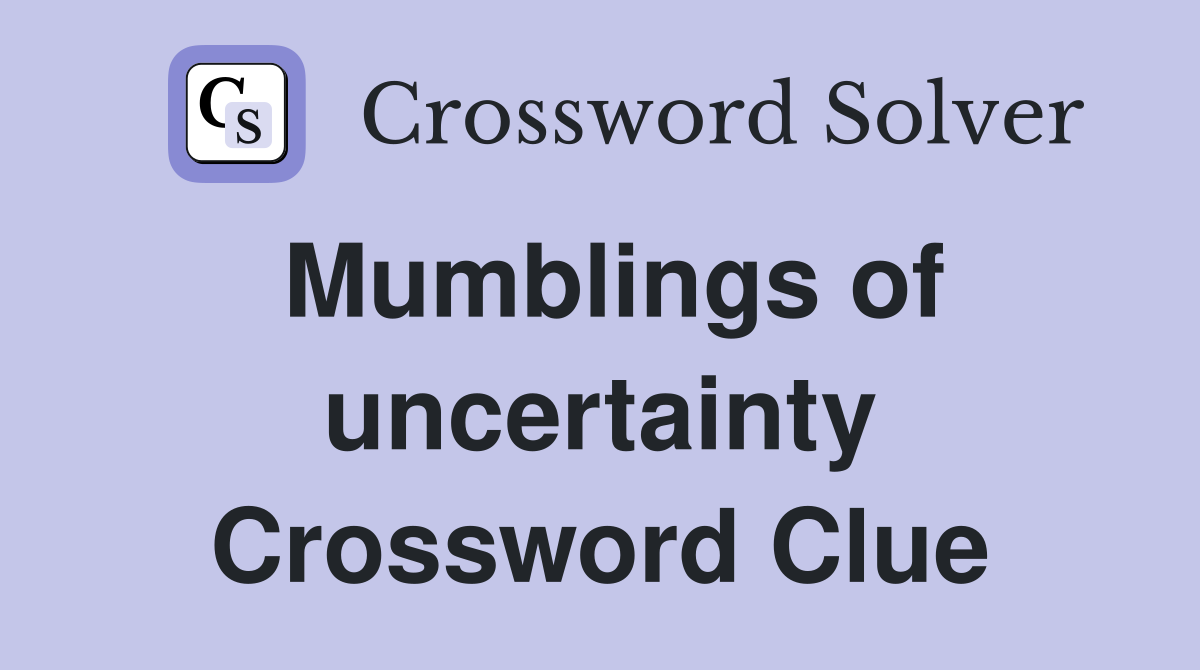 Mumblings of uncertainty Crossword Clue