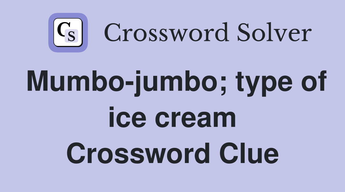 Mumbo-jumbo; type of ice cream Crossword Clue
