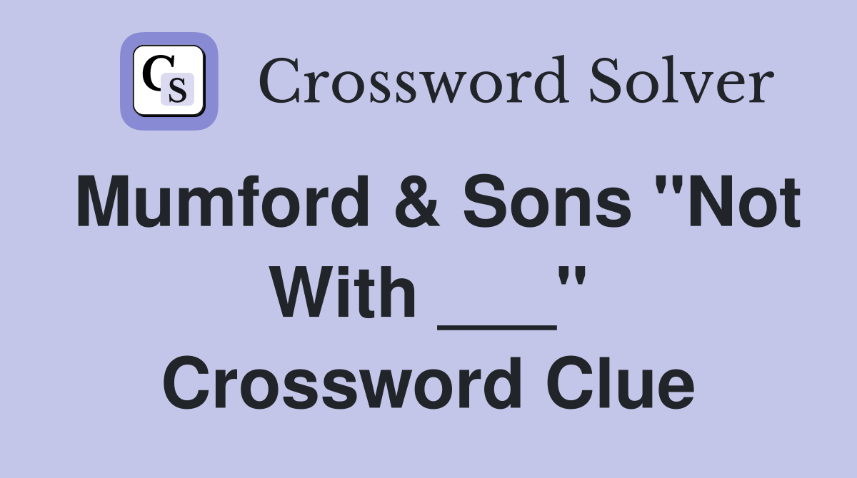Mumford & Sons "Not With ___" Crossword Clue