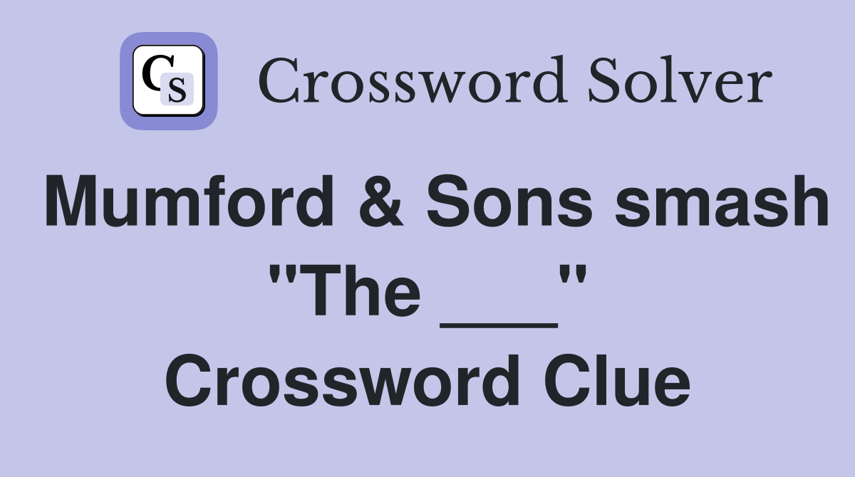 Mumford & Sons smash "The ___" Crossword Clue