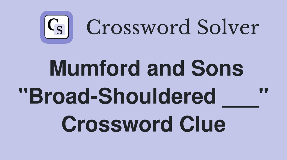 Mumford and Sons "Broad-Shouldered ___" Crossword Clue