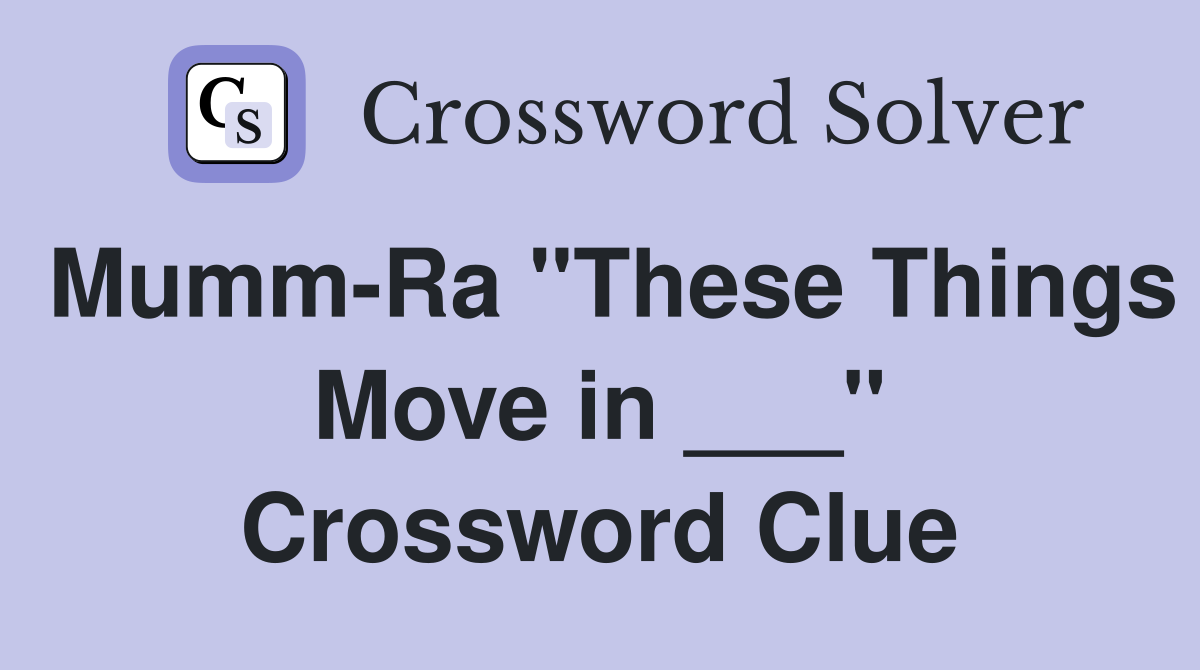 Mumm-Ra "These Things Move in ___" Crossword Clue