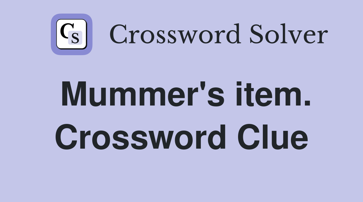 Mummer's item. Crossword Clue
