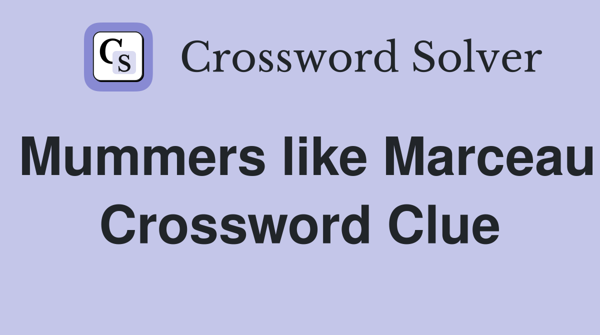 Mummers like Marceau Crossword Clue