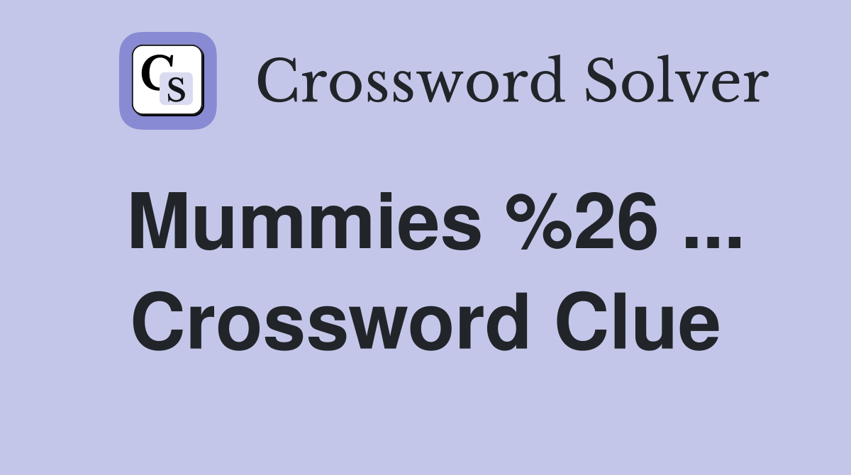 Mummies %26 ... Crossword Clue