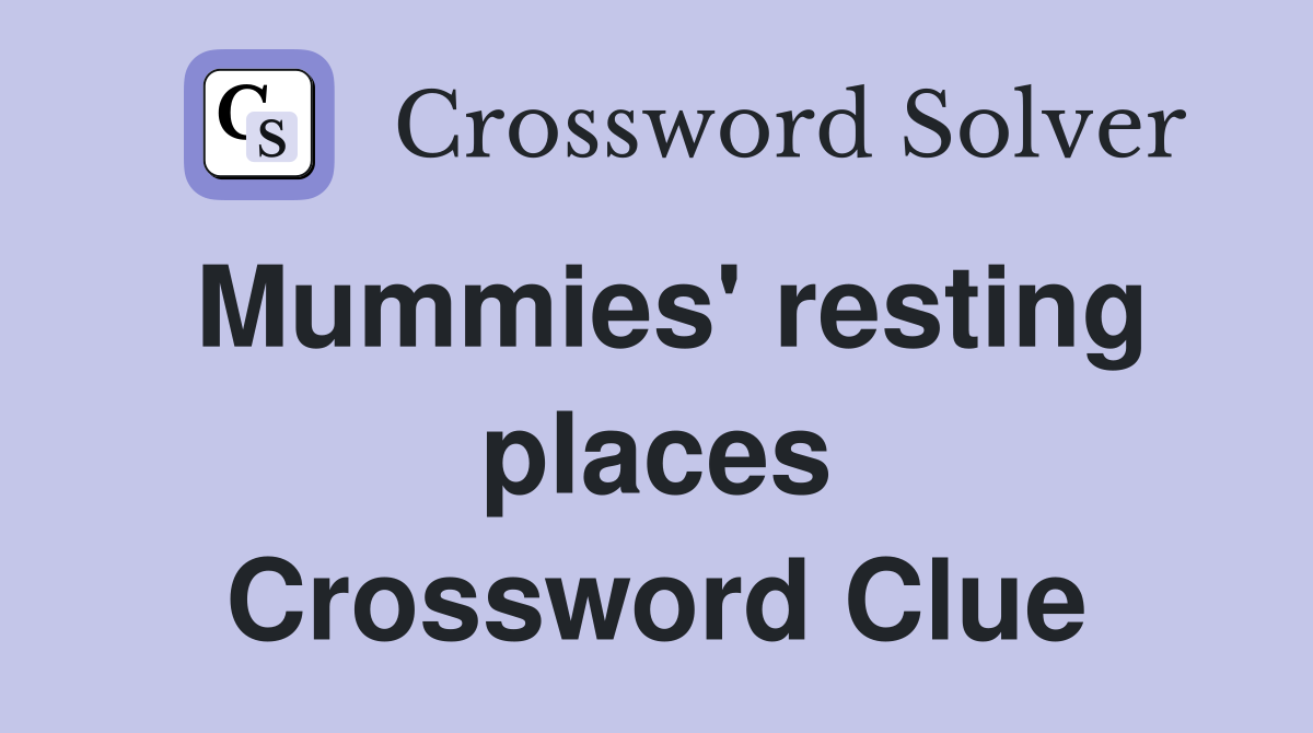 Mummies' resting places Crossword Clue