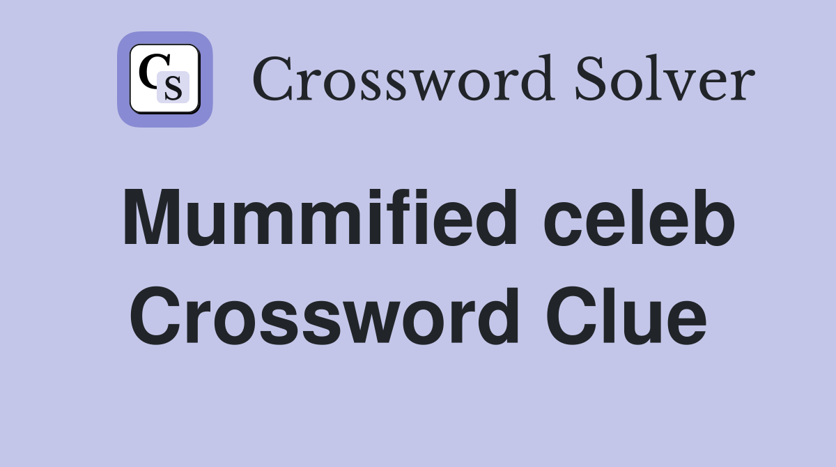 Mummified celeb Crossword Clue