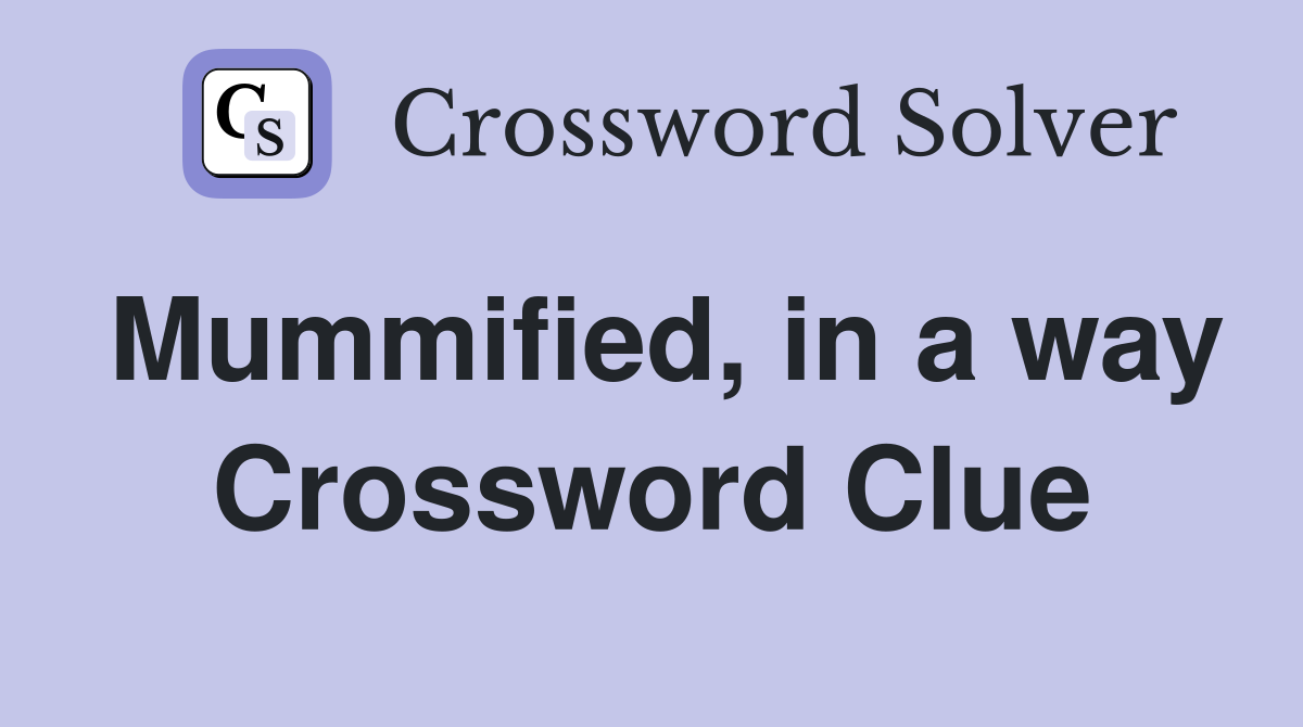 Mummified, in a way Crossword Clue