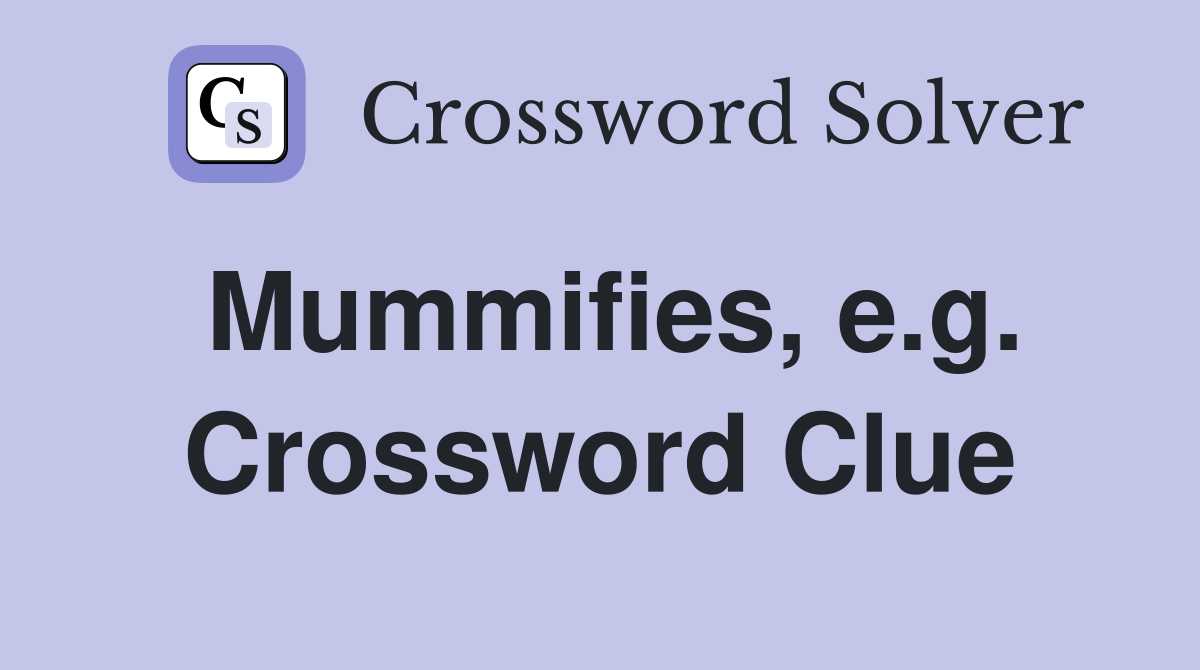 Mummifies, e.g. Crossword Clue